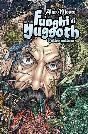 Copertina di ALAN MOORE, ANTONY JOHNSTON, JUAN JOSE RYP, BRYAN TALBOT, RICHARD PACE, VAL SEMEIKS, JACEN BURROWS, HUNT EMERSON, OSCAR ZARATE, MICHAEL GAYDOS, KEVIN CONRAD, IMBUE PRODUCTIONS — I funghi di Yuggoth e altre colture